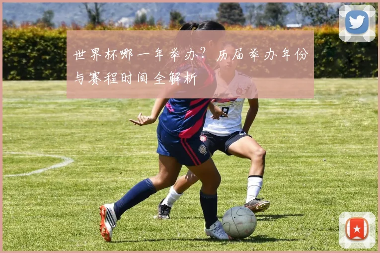 世界杯哪一年举办？历届举办年份与赛程时间全解析