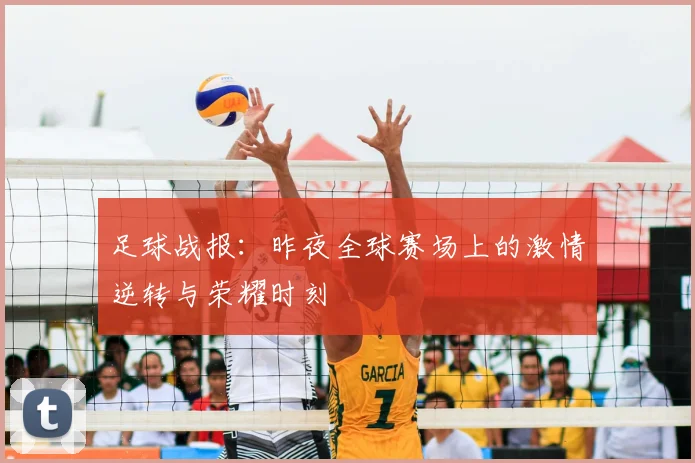 足球战报:昨夜全球赛场上的激情逆转与荣耀时刻